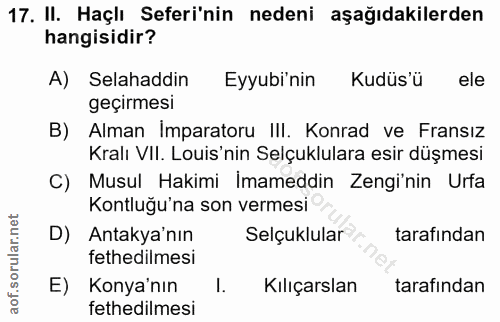 17. soru: II. Haçlı Seferi'nin nedeni aşağıdakilerden hangisidir? A) Selahaddin Eyyubi'nin Kudüs'ü ele geçirmesi B) Alman İmpar…