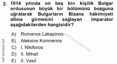 2. soru: 1014 yılında on beş bin kişilik Bulgar ordusunun büyük bir bölümünü bozguna uğratarak Bulgarların Bizans hâkimiyeti a…
