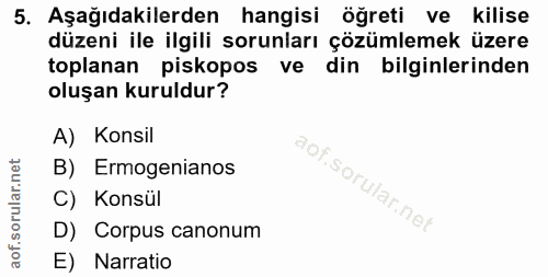 5. soru: Aşağıdakilerden hangisi öğreti ve kilise düzeni ile ilgili sorunları çözümlemek üzere toplanan piskopos ve din bilgin…