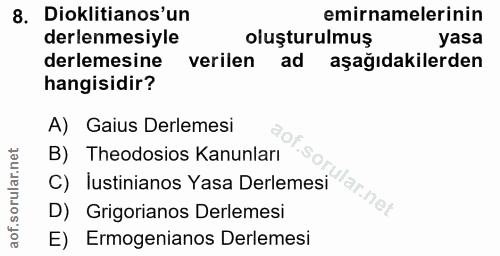 8. soru: Dioklitianos'un emirnamelerinin derlenmesiyle oluşturulmuş yasa derlemesine verilen ad aşağıdakilerden hangisidir? A)…