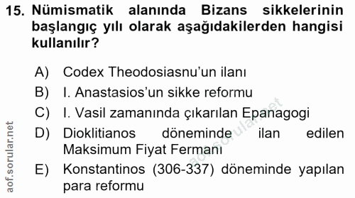 15. soru: Nümismatik alanında Bizans sikkelerinin başlangıç yılı olarak aşağıdakilerden hangisi kullanılır? A) Codex Theodosias…