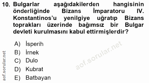 10. soru: Bulgarlar aşağıdakilerden hangisinin önderliğinde Bizans Imparatoru IV. Konstantinos'u yenilgiye uğratıp Bizans topra…