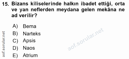15. soru: Bizans kiliselerinde halkın ibadet ettiği, orta ve yan nelerden meydana gelen mekâna ne ad verilir? A) Bema B) Nartek…