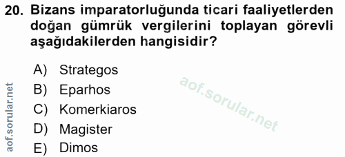 20. soru: Bizans imparatorluğunda ticari faaliyetlerden doğan gümrük vergilerini toplayan görevli aşağıdakilerden hangisidir? A…