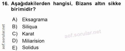 16. soru: Aşağıdakilerden hangisi, Bizans altın sikke birimidir? A) Eksagrama B) Siliqua C) Karat D) Miliarision E) Solidus