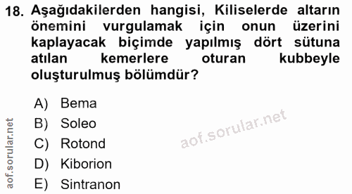 18. soru: Aşağıdakilerden hangisi, Kiliselerde altarın önemini vurgulamak için onun üzerini kaplayacak biçimde yapılmış dört sü…