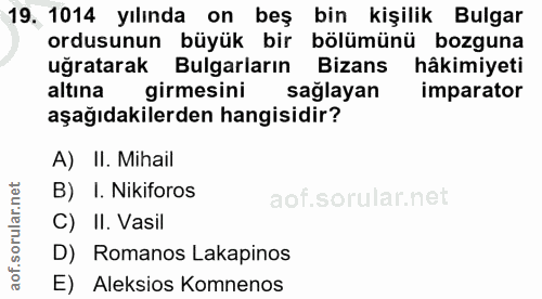 19. soru: 1014 yılında on beş bin kişilik Bulgar ordusunun büyük bir bölümünü bozguna uğratarak Bulgarların Bizans hâkimiyeti a…