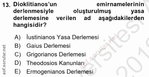 13. soru: Dioklitianos'un emirnamelerinin derlenmesiyle oluşturulmuş yasa derlemesine verilen ad aşağıdakilerden hangisidir? A)…