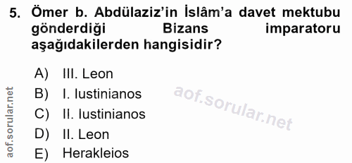 5. soru: Ömer b. Abdülaziz'in İslâm'a davet mektubu gönderdigi Bizans imparatoru aşağıdakilerden hangisidir? A) III. Leon B)I.…