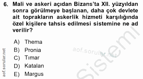 6. soru: Mali ve askeri açıdan Bizans'ta XII. yüzyıldan sonra görülmeye başlanan, daha çok devlete ait toprakların askerlik hi…