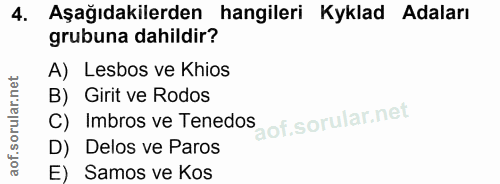 4. soru: Aşağıdakilerden hangileri Kyklad Adaları grubuna dahildir? A) Lesbos ve Khios B) Girit ve Rodos C) Imbros ve Tenedos…