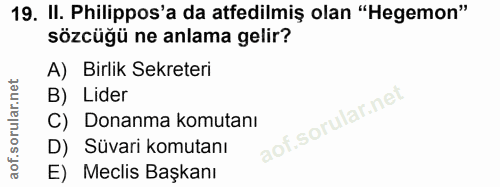 19. soru: II. Philippos'a da atfedilmiş olan "Hegemon" sözcüğü ne anlama gelir? A) Birlik Sekreteri B) Lider C) Donanma komutan…