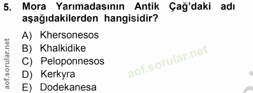 5. soru: Mora Yarımadasının Antik Çağ'daki adı aşağıdakilerden hangisidir? A) Khersonesos B) halkidike C) Peloponnesos D) Kerk…