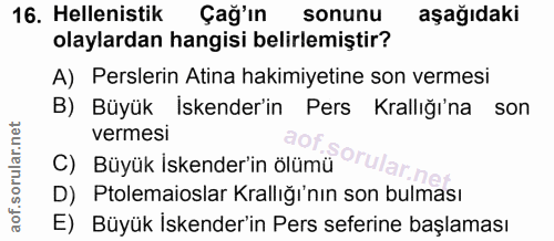16. soru: Helenistik Çağ'ın sonunu aşağıdaki olaylardan hangisi belirlemiştir? A) Peslerin Atina hakimiyetine son vermesi B) Bü…