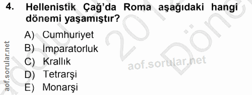 4. soru: Helenistik Çağ'da Roma aşağıdaki hangi dönemi yaşamıştır? A) Cumhuriyet B) Imparatorluk C) Krallık D) Tetrarşi E) Mon…