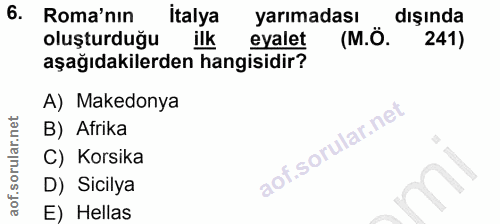 6. soru: Roma'nın Italya yarımadası dışında oluşturduğu ilkeyalet (M.Ö. 241) aşağıdakilerden hangisidir? A) Makedonya B) Afrik…