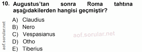 10. soru: Augustus'tan sonra Roma tahtına aşağıdakilerden hangisi geçmiştir? A) Claudius B) Nero C) Vespasianus D) Otho E) Tibe…