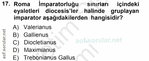17. soru: Roma imparatorluğu sınırları içindeki eyaletleri diocesis'ler halinde gruplayan imparator aşağıdakilerden hangisidir?…