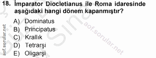 18. soru: imparator Dicletianus ile Roma idaresinde aşağıdaki hangi dönem kapanmıştır? A) Dominatus B) Principatus C) Krallık u…