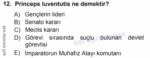 12. soru: Princeps luventutis ne demektir? A) Gençlerin lideri B) Senato kararı orular.net C) Meclis kararı D) Görevi sirasında…