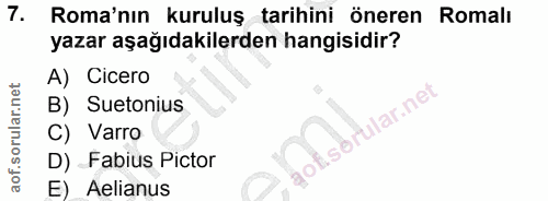 7. soru: Roma'nın kuruluş tarihini öneren Romall yazar aşağıdakilerden hangisidir? A) Cicero B) Suetonius C) Varro D) Fabius P…