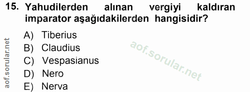 15. soru: Yahudilerden alınan vergiyi kaldıran imparator aşağıdakilerden hangisidir? A) Tiberius B) Claudius C) Vespasianus D)…