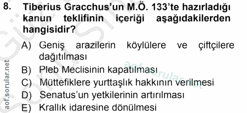 8. soru: Tiberius Gracchus'un M.Ö. 133'te hazırladığı kanun teklifinin içeriği aşağıdakilerden hangisidir? A) Geniş arazilerin…