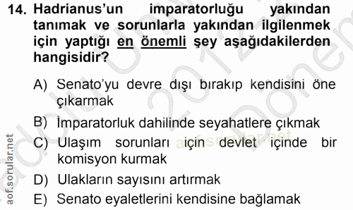 14. soru: Hadrianus'un imparatorluğu yakından tanımak ve sorunlarla yakından ilgilenmek için yaptığı en önemli şey aşağıdakiler…