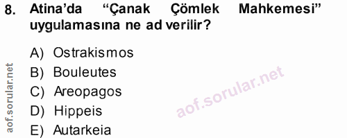8. soru: Atina'da "Çanak Çömlek Mahkemesi" uygulamasına ne ad verilir? A) Ostrakismos B) Bouleutes C) Areopagos D) Hippeis E)…