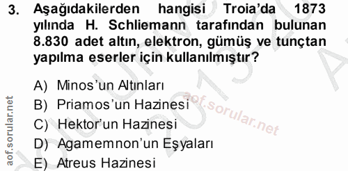 3. soru: Aşağıdakilerden hangisi Troia'da 1873 yılında H. Schliemann tarafindan bulunan 8.830 adet altın, elektron, gümüş ve t…