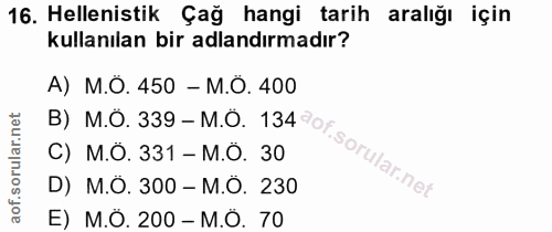 16. soru: Helenistik Çağ hangi tarih aralığı için kullanılan bir adlandırmadır? A) M.O. 450 - M.O. 400 B) M.O. 339 - M.O. 134ªo…