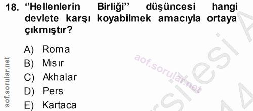 18. soru: "Hellenlerin Birliği" düşüncesi hangi devlete karşı koyabilmek amacıyla ortaya çıkmıştır? A) Roma B) MIsIr aof. sorul…