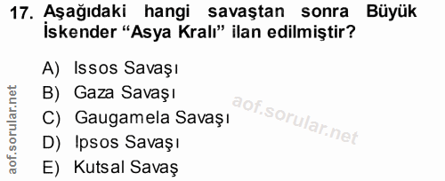 17. soru: Aşağıdaki hangi savaştan sonra Büyük İskender "Asya Kralı" ilan edilmiştir? A) Issos Savaşı B) Gaza Savaşı C) Gaugame…