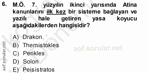 6. soru: M.Ö. 7. yüzyılın ikinci yarısında Atina kanunlarını ilk kez bir sisteme bağlayan ve yazılı hale getiren yasa koyucu a…