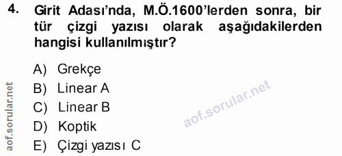 4. soru: Girit Adasi'nda, M.Ö.1600'lerden sonra, bir tür çizgi yazısı olarak aşağıdakilerden hangisi kullanılmıştır? A) Grekçe…