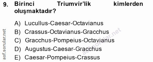 9. soru: Birinci Triumvir'lik kimlerden oluşmaktadır? A) Lucullus-Caesar-Octavianus rular.net B) Crassus-Octavianus-Gracchus C…