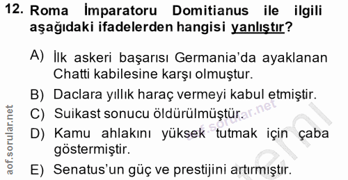 12. soru: Roma imparatoru Domitianus ile ilgili aşağıdaki ifadelerden hangisi yanlıştır? A) İlk askeri başarısı Germania'da aya…