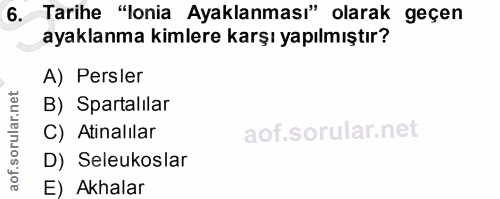 6. soru: Tarihe "lonia Ayaklanması" olarak geçen ayaklanma kimlere karşı yapılmıştır? A) Persler B) Spartalılar C) Atinalilar…