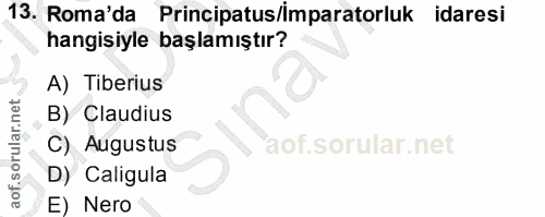 13. soru: Roma'da Principatus/imparatorluk idaresi hangisiyle başlamıştır? A) Tiberius B) Claudius C) Augustus D) Caligula E) Nero