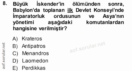 8. soru: Büyük iskender'in ölümünden sonra, Babylon'da toplanan ilk Devlet Konseyi'nde Imparatorluk ordusunun ve Asya'nın yöne…