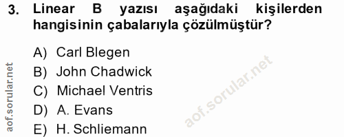3. soru: Linear B yazısı aşağıdaki kişilerden hangisinin çabalarıyla çözülmüştür? A) Carl Blegen B) John Chadwick C) Michael V…