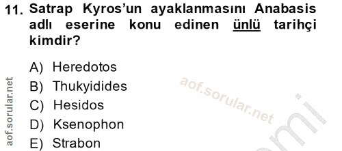 11. soru: Satrap Kros'un ayaklanmasını Anabasis adlı eserine konu edinen ünlü tarihçi kimdir? A) Heredotos B) Thukyidides C) He…