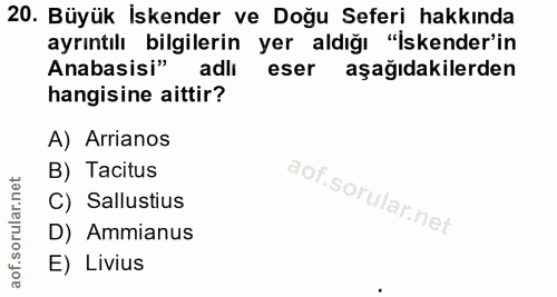 20. soru: Büyük İskender ve Doğu Seferi hakkında ayrıntılı bilgilerin yer aldığı "İskender'in Anabasisi" adlı eser aşağıdakiler…