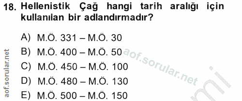 18. soru: Helenistik Çağ hangi tarih aralığı için kullanılan bir adlandırmadır? A) M.Ö. 331 - M.Ö. 30 C) M.Ö. 450 - M.Ö. 100 D)…