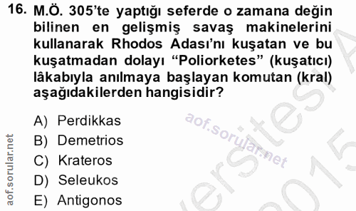 16. soru: M.Ö. 305'te yaptığı seferde o zamana değin bilinen en gelişmiş savaş makinelerini kullanarak Rhodos Adası'nı kuşatan…