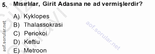 5. soru: • Mısırlılar, Girit Adasina ne ad vermişlerdir? A) Kyklopes B) Thalassokrasi C) Periokoi D) Keftiu E) Metroon