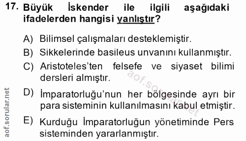 17. soru: Büyük Iskender ile ilgili aşağıdaki ifadelerden hangisi yanlıştır? A) Bilimsel çalışmaları desteklemiştir. B) Sikkele…
