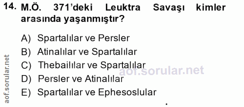 14. soru: M.Ö. 371'deki Leuktra Savaşı kimler arasında yaşanmıştır? A) Spartalılar ve Persler B) Atinalılar ve Spartalılar C) T…