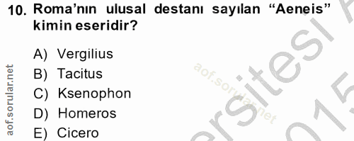 10. soru: Roma'nın ulusal destanı sayılan "Aeneis" kimin eseridir? A) Vergilius B) Tacitus aof.sor C) Ksenophon D) Homeros E) C…