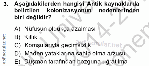 3. soru: Aşağıdakilerden hangisi Antik kaynaklarda belirtilen kolonizasyonun nedenlerinden biri değildir? A) Nüfusun oldukça a…